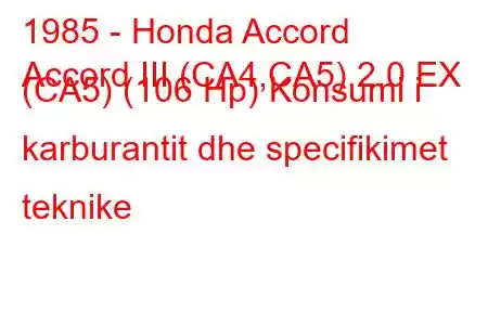 1985 - Honda Accord
Accord III (CA4,CA5) 2.0 EX (CA5) (106 Hp) Konsumi i karburantit dhe specifikimet teknike