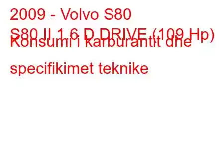 2009 - Volvo S80
S80 II 1.6 D DRIVE (109 Hp) Konsumi i karburantit dhe specifikimet teknike