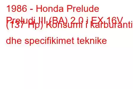 1986 - Honda Prelude
Preludi III (BA) 2.0 i EX 16V (137 Hp) Konsumi i karburantit dhe specifikimet teknike