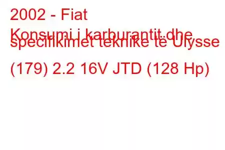 2002 - Fiat
Konsumi i karburantit dhe specifikimet teknike të Ulysse II (179) 2.2 16V JTD (128 Hp)