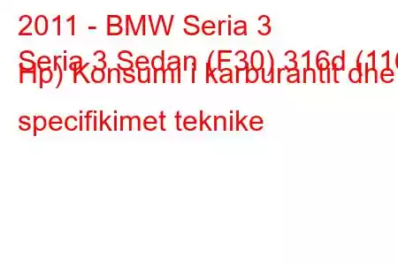 2011 - BMW Seria 3
Seria 3 Sedan (F30) 316d (116 Hp) Konsumi i karburantit dhe specifikimet teknike