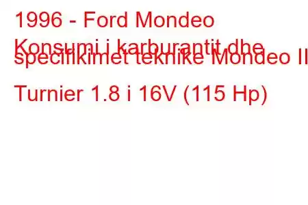 1996 - Ford Mondeo
Konsumi i karburantit dhe specifikimet teknike Mondeo II Turnier 1.8 i 16V (115 Hp)