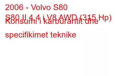 2006 - Volvo S80
S80 II 4.4 i V8 AWD (315 Hp) Konsumi i karburantit dhe specifikimet teknike