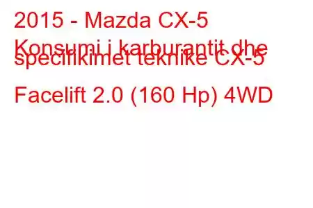 2015 - Mazda CX-5
Konsumi i karburantit dhe specifikimet teknike CX-5 Facelift 2.0 (160 Hp) 4WD