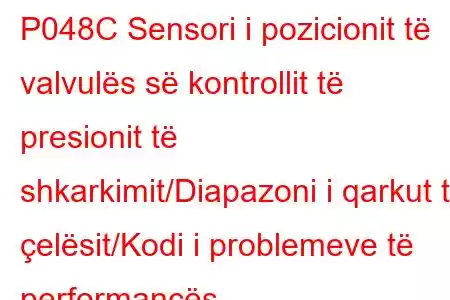 P048C Sensori i pozicionit të valvulës së kontrollit të presionit të shkarkimit/Diapazoni i qarkut të çelësit/Kodi i problemeve të performancës