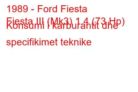 1989 - Ford Fiesta
Fiesta III (Mk3) 1.4 (73 Hp) Konsumi i karburantit dhe specifikimet teknike