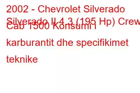 2002 - Chevrolet Silverado
Silverado II 4.3 (195 Hp) Crew Cab 1500 Konsumi i karburantit dhe specifikimet teknike