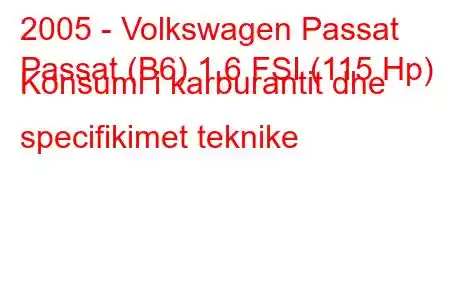 2005 - Volkswagen Passat
Passat (B6) 1.6 FSI (115 Hp) Konsumi i karburantit dhe specifikimet teknike