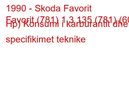 1990 - Skoda Favorit
Favorit (781) 1.3 135 (781) (60 Hp) Konsumi i karburantit dhe specifikimet teknike