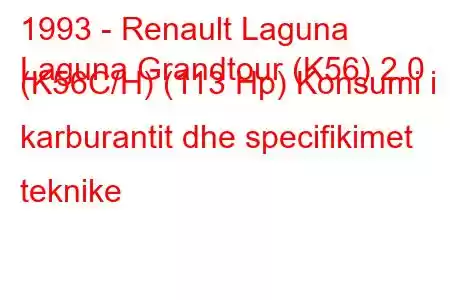 1993 - Renault Laguna
Laguna Grandtour (K56) 2.0 (K56C/H) (113 Hp) Konsumi i karburantit dhe specifikimet teknike