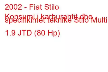 2002 - Fiat Stilo
Konsumi i karburantit dhe specifikimet teknike Stilo Multi 1.9 JTD (80 Hp)