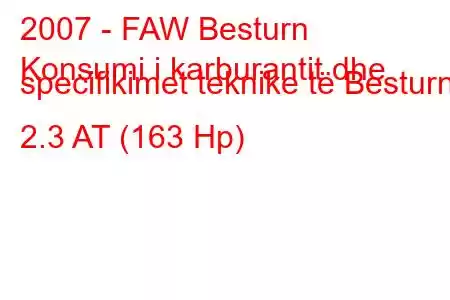 2007 - FAW Besturn
Konsumi i karburantit dhe specifikimet teknike të Besturn 2.3 AT (163 Hp)