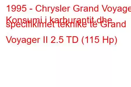 1995 - Chrysler Grand Voyager
Konsumi i karburantit dhe specifikimet teknike të Grand Voyager II 2.5 TD (115 Hp)