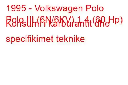 1995 - Volkswagen Polo
Polo III (6N/6KV) 1.4 (60 Hp) Konsumi i karburantit dhe specifikimet teknike