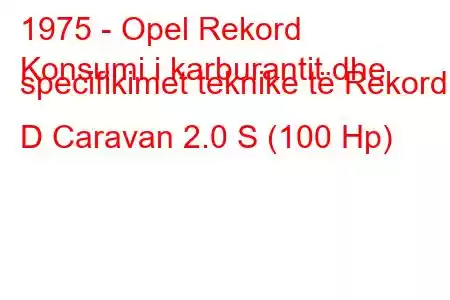 1975 - Opel Rekord
Konsumi i karburantit dhe specifikimet teknike të Rekord D Caravan 2.0 S (100 Hp)