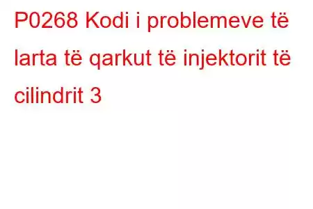 P0268 Kodi i problemeve të larta të qarkut të injektorit të cilindrit 3