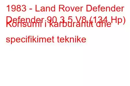 1983 - Land Rover Defender
Defender 90 3.5 V8 (134 Hp) Konsumi i karburantit dhe specifikimet teknike