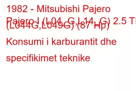 1982 - Mitsubishi Pajero
Pajero I (L04_G,L14_G) 2.5 TD (L044G,L049G) (87 Hp) Konsumi i karburantit dhe specifikimet teknike