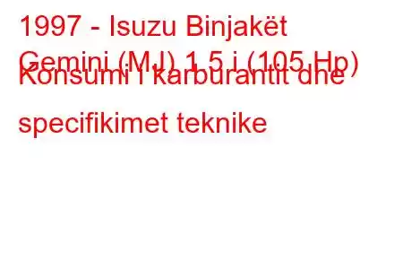 1997 - Isuzu Binjakët
Gemini (MJ) 1.5 i (105 Hp) Konsumi i karburantit dhe specifikimet teknike