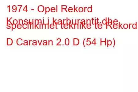 1974 - Opel Rekord
Konsumi i karburantit dhe specifikimet teknike të Rekord D Caravan 2.0 D (54 Hp)