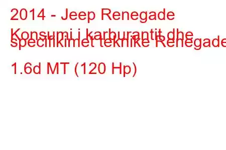 2014 - Jeep Renegade
Konsumi i karburantit dhe specifikimet teknike Renegade 1.6d MT (120 Hp)