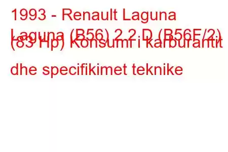 1993 - Renault Laguna
Laguna (B56) 2.2 D (B56F/2) (83 Hp) Konsumi i karburantit dhe specifikimet teknike