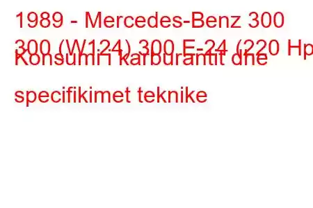 1989 - Mercedes-Benz 300
300 (W124) 300 E-24 (220 Hp) Konsumi i karburantit dhe specifikimet teknike