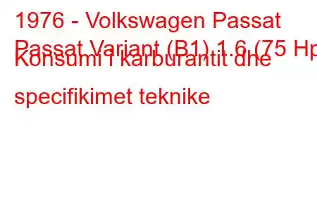 1976 - Volkswagen Passat
Passat Variant (B1) 1.6 (75 Hp) Konsumi i karburantit dhe specifikimet teknike