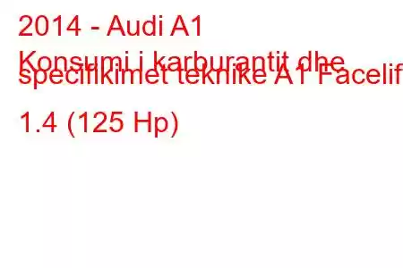 2014 - Audi A1
Konsumi i karburantit dhe specifikimet teknike A1 Facelift 1.4 (125 Hp)