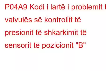 P04A9 Kodi i lartë i problemit të valvulës së kontrollit të presionit të shkarkimit të sensorit të pozicionit 