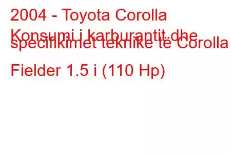 2004 - Toyota Corolla
Konsumi i karburantit dhe specifikimet teknike të Corolla Fielder 1.5 i (110 Hp)