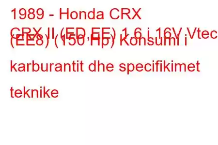 1989 - Honda CRX
CRX II (ED,EE) 1.6 i 16V Vtec (EE8) (150 Hp) Konsumi i karburantit dhe specifikimet teknike