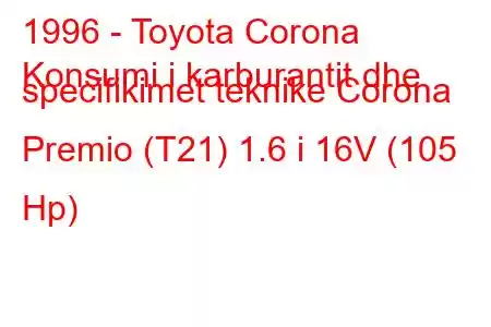 1996 - Toyota Corona
Konsumi i karburantit dhe specifikimet teknike Corona Premio (T21) 1.6 i 16V (105 Hp)