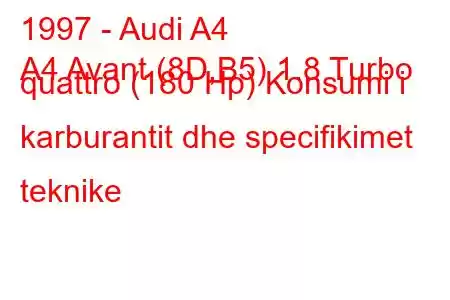 1997 - Audi A4
A4 Avant (8D,B5) 1.8 Turbo quattro (180 Hp) Konsumi i karburantit dhe specifikimet teknike