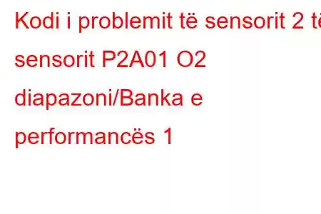 Kodi i problemit të sensorit 2 të sensorit P2A01 O2 diapazoni/Banka e performancës 1