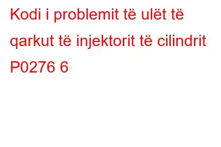 Kodi i problemit të ulët të qarkut të injektorit të cilindrit P0276 6