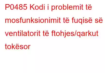 P0485 Kodi i problemit të mosfunksionimit të fuqisë së ventilatorit të ftohjes/qarkut tokësor