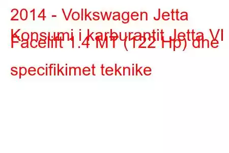 2014 - Volkswagen Jetta
Konsumi i karburantit Jetta VI Facelift 1.4 MT (122 Hp) dhe specifikimet teknike