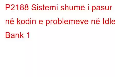 P2188 Sistemi shumë i pasur në kodin e problemeve në Idle Bank 1