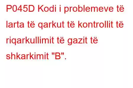 P045D Kodi i problemeve të larta të qarkut të kontrollit të riqarkullimit të gazit të shkarkimit 