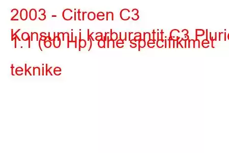 2003 - Citroen C3
Konsumi i karburantit C3 Pluriel 1.1 (60 Hp) dhe specifikimet teknike