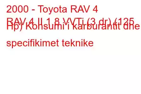 2000 - Toyota RAV 4
RAV 4 II 1.8 VVTi (3 dr) (125 Hp) Konsumi i karburantit dhe specifikimet teknike