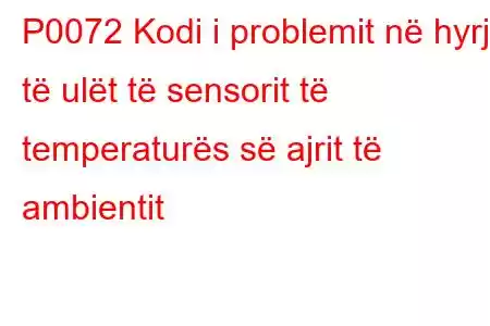 P0072 Kodi i problemit në hyrje të ulët të sensorit të temperaturës së ajrit të ambientit