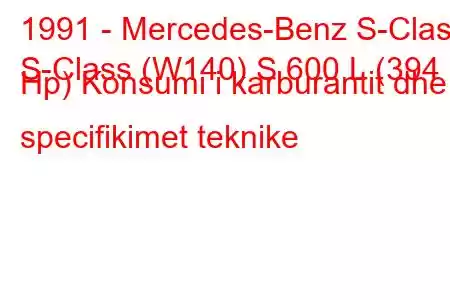 1991 - Mercedes-Benz S-Class
S-Class (W140) S 600 L (394 Hp) Konsumi i karburantit dhe specifikimet teknike