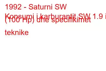 1992 - Saturni SW
Konsumi i karburantit SW 1.9 i (100 Hp) dhe specifikimet teknike