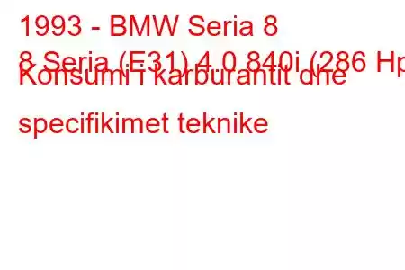 1993 - BMW Seria 8
8 Seria (E31) 4.0 840i (286 Hp) Konsumi i karburantit dhe specifikimet teknike