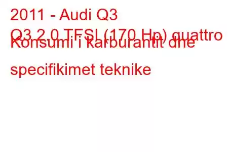 2011 - Audi Q3
Q3 2.0 TFSI (170 Hp) quattro Konsumi i karburantit dhe specifikimet teknike