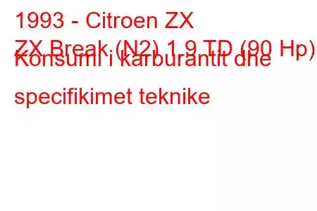 1993 - Citroen ZX
ZX Break (N2) 1.9 TD (90 Hp) Konsumi i karburantit dhe specifikimet teknike