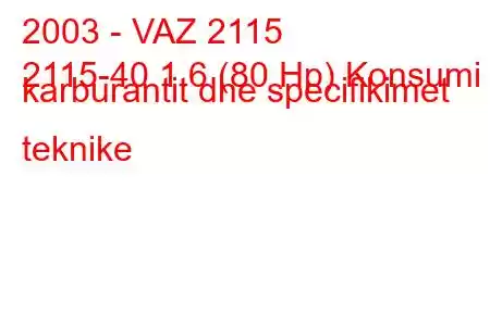 2003 - VAZ 2115
2115-40 1.6 (80 Hp) Konsumi i karburantit dhe specifikimet teknike