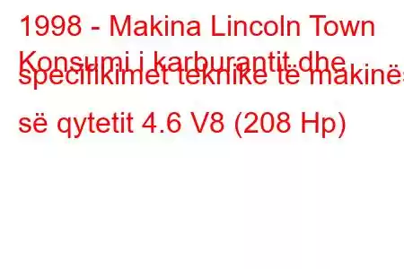 1998 - Makina Lincoln Town
Konsumi i karburantit dhe specifikimet teknike të makinës së qytetit 4.6 V8 (208 Hp)